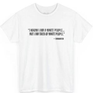 I AM TIRED OF WHITE PEOPLE” ALLY T-SHIRT