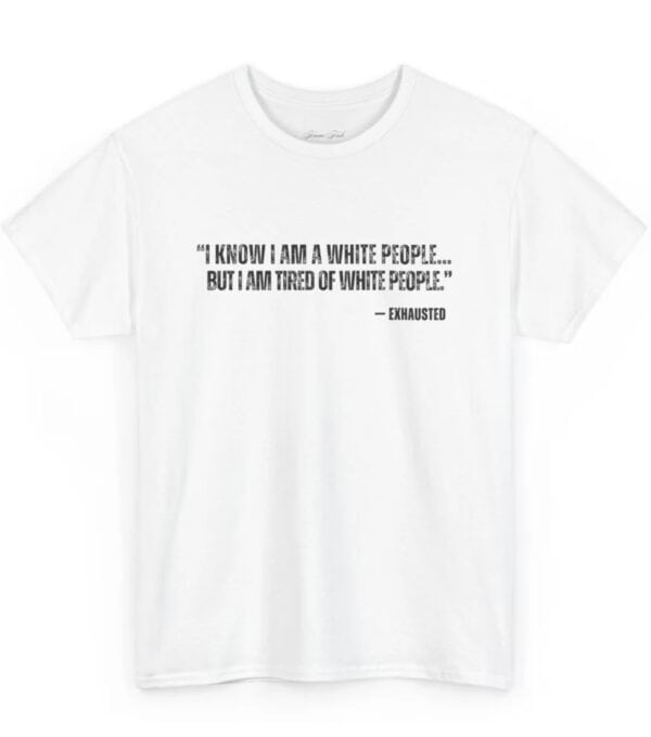 I AM TIRED OF WHITE PEOPLE” ALLY T-SHIRT