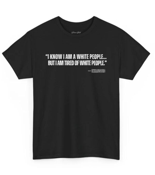 I AM TIRED OF WHITE PEOPLE” ALLY T-SHIRT