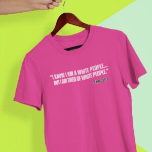 I AM TIRED OF WHITE PEOPLE” ALLY T-SHIRT