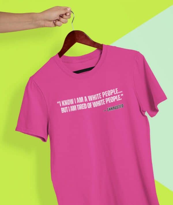 I AM TIRED OF WHITE PEOPLE” ALLY T-SHIRT