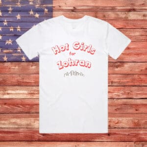 Hot Girls for Zohran T-Shirt – Funny Political NYC Tee, Zohran Mamdani Shirt