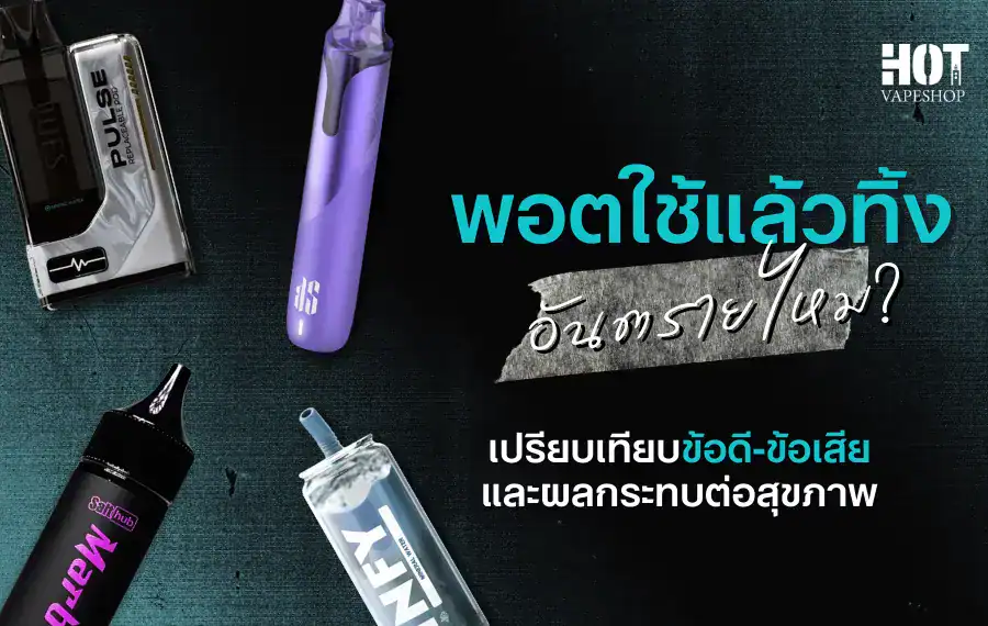 พอตใช้แล้วทิ้ง มีอันตรายหรือไม่? ควรศึกษาข้อมูลให้ครบถ้วน เพื่อการใช้งานที่ปลอดภัยและเหมาะกับไลฟ์สไตล์ของคุณ