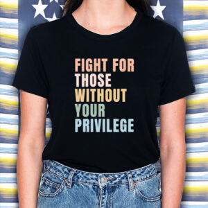 Fight-for-Those-Without-Your-Privilege-T-Shirt-–-Equality-Tee-US
