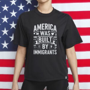 America Was Built By Immigrants T-Shirt