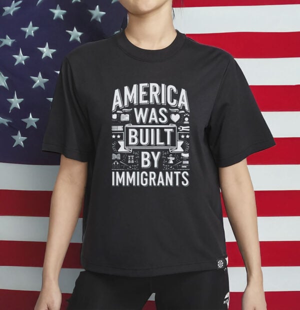 America Was Built By Immigrants T-Shirt