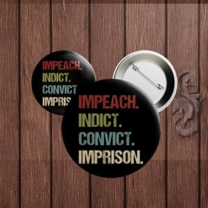 Anti-Trump Pin, Political Protest Badge, Impeach Indict Convict Imprison Button