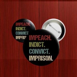 Anti-Trump Pin, Political Protest Badge, Impeach Indict Convict Imprison Button