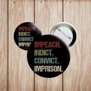 Anti-Trump Pin, Political Protest Badge, Impeach Indict Convict Imprison Button
