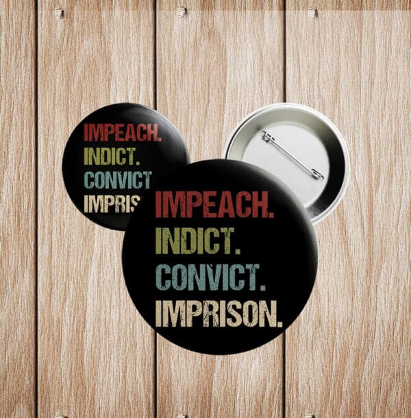 Anti-Trump Pin, Political Protest Badge, Impeach Indict Convict Imprison Button