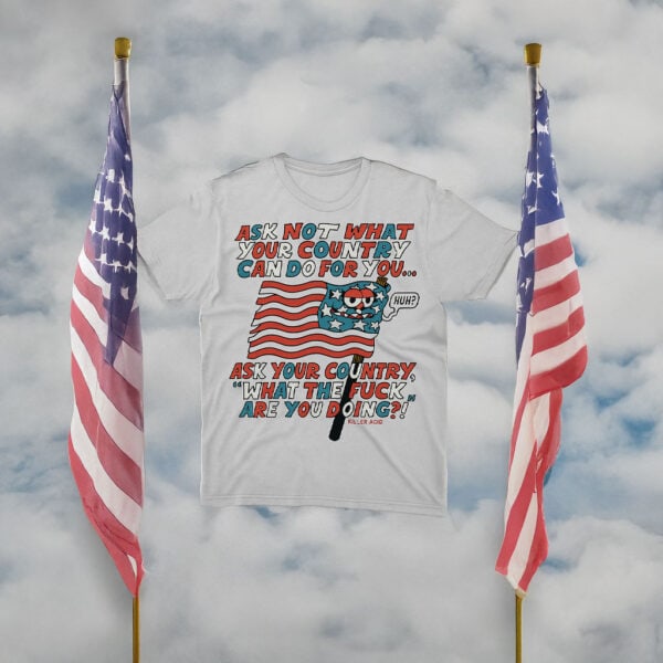 Ask Your Country WTF Are You Doing?! – Funny Political T-Shirt by Killer Acid