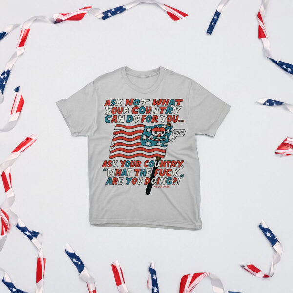 Ask Your Country WTF Are You Doing?! – Funny Political T-Shirt by Killer Acid