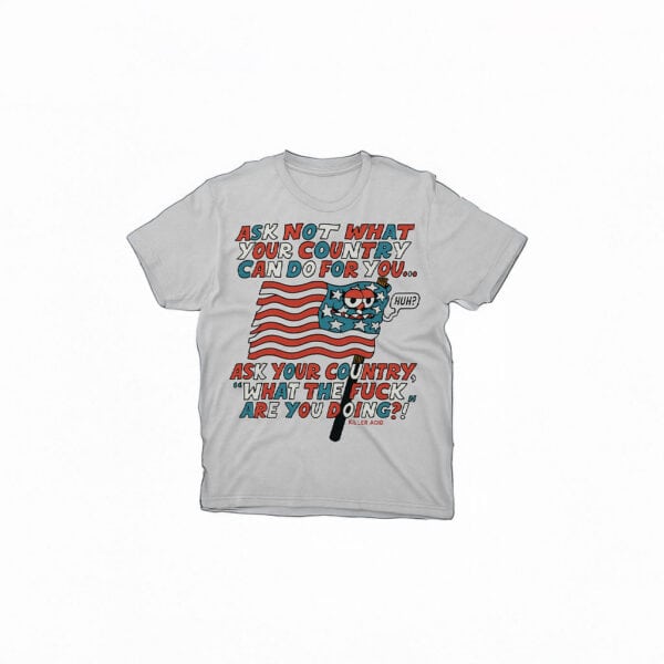 Ask Your Country WTF Are You Doing?! – Funny Political T-Shirt by Killer Acid