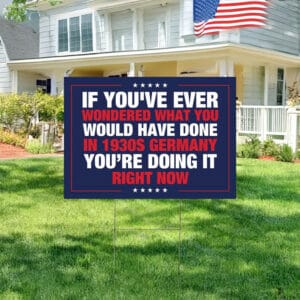 If You've Ever Wondered What You Would Have Done in 1930s Germany Yard Sign