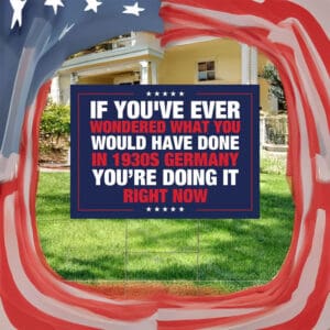If You've Ever Wondered What You Would Have Done in 1930s Germany Yard Sign