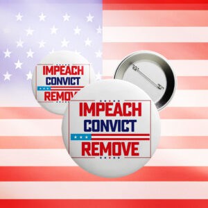 Impeach Convict Remove Button – Anti-Trump Patriotic Protest Pin