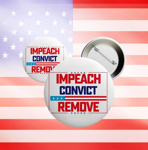Impeach Convict Remove Button – Anti-Trump Patriotic Protest Pin
