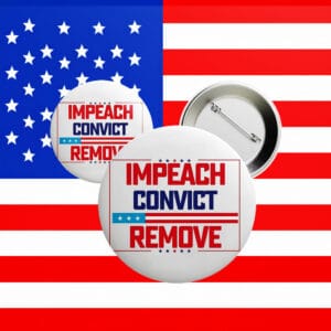 Impeach Convict Remove Button – Anti-Trump Patriotic Protest Pin