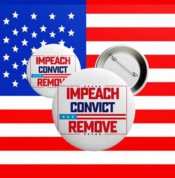 Impeach Convict Remove Button – Anti-Trump Patriotic Protest Pin