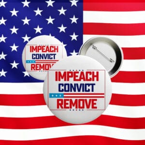 Impeach Convict Remove Button – Anti-Trump Patriotic Protest Pin