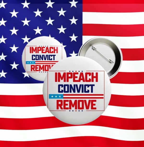 Impeach Convict Remove Button – Anti-Trump Patriotic Protest Pin