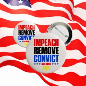 Impeach Remove Convict Button – Anti-Trump No King Pin