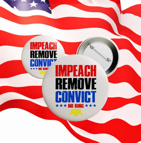 Impeach Remove Convict Button – Anti-Trump No King Pin