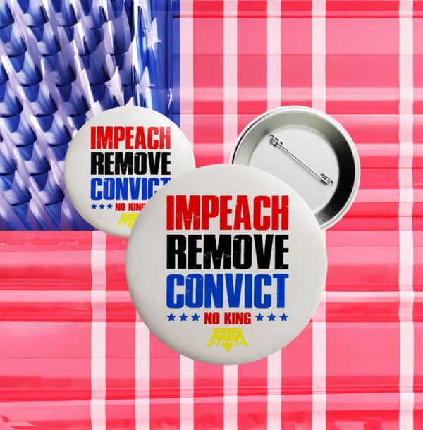 Impeach Remove Convict Button – Anti-Trump No King Pin