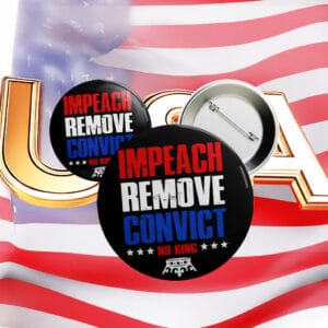 Impeach Remove Convict Button – No King Anti-Trump Protest Pin