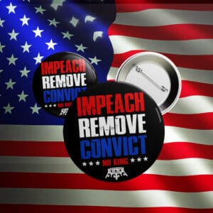 Impeach Remove Convict Button – No King Anti-Trump Protest Pin
