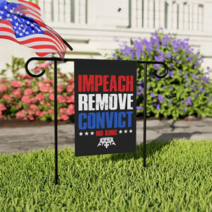 Impeach Remove Convict Flag – No King Anti-Trump Garden Flag