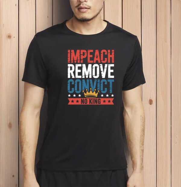 Impeach Remove Convict No King T-Shirt