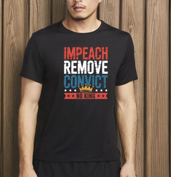 Impeach Remove Convict No King T-Shirt