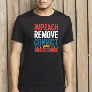 Impeach Remove Convict No King T-Shirt