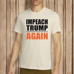 Impeach Trump Again T-Shirt –Unisex Anti-Trump Statement Shirt