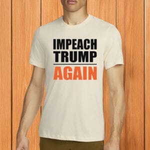 Impeach Trump Again T-Shirt –Unisex Anti-Trump Statement Shirt
