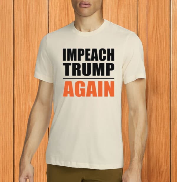 Impeach Trump Again T-Shirt –Unisex Anti-Trump Statement Shirt