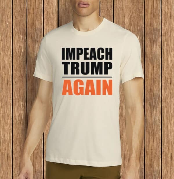 Impeach Trump Again T-Shirt –Unisex Anti-Trump Statement Shirt