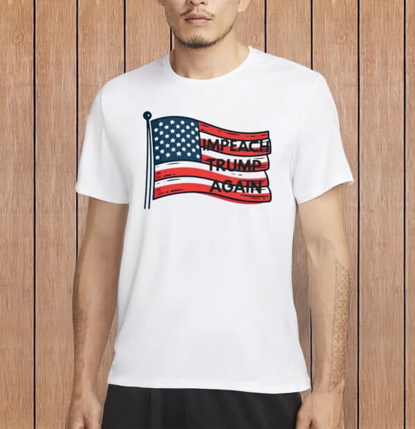 Impeach Trump Again T-Shirts – Anti-Trump Protest Shirt