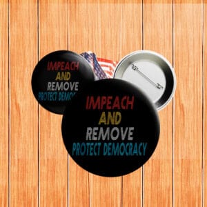 Impeach and Remove Button – Protect Democracy Anti-Trump Pin