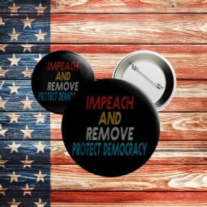 Impeach and Remove Button – Protect Democracy Anti-Trump Pin