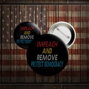 Impeach and Remove Button – Protect Democracy Anti-Trump Pin
