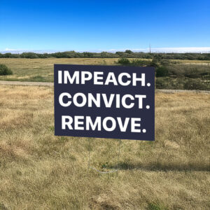 Impeach. Convict. Remove. Immediately! Yard Sign – Anti-Trump Political Protest Lawn Sign