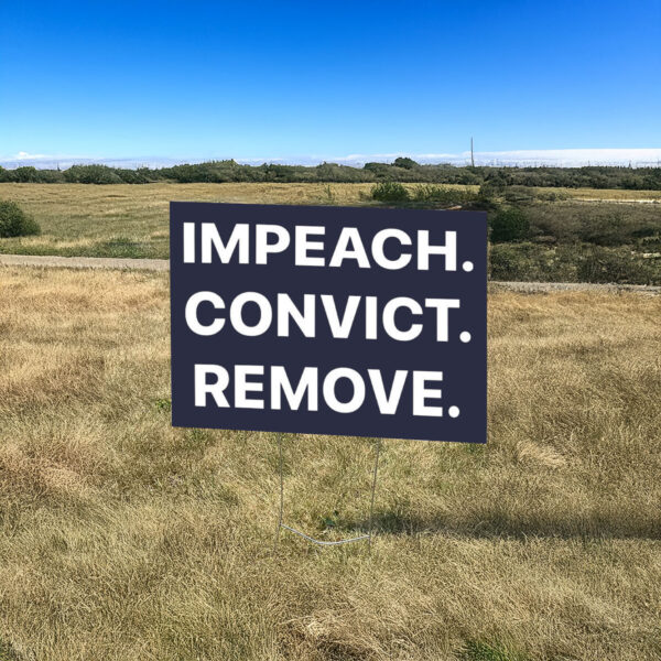 Impeach. Convict. Remove. Immediately! Yard Sign – Anti-Trump Political Protest Lawn Sign