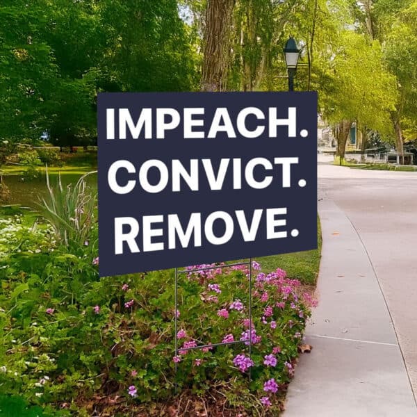 Impeach. Convict. Remove. Immediately! Yard Sign – Anti-Trump Political Protest Lawn Sign