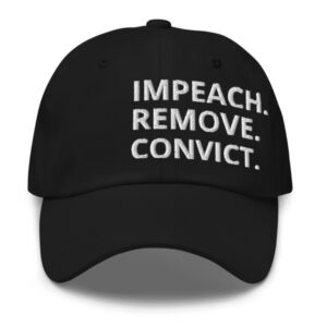 Impeach. Remove. Convict. Dad Hat – Anti-Trump Embroidered Protest Cap