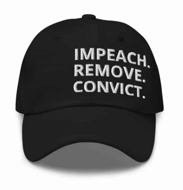 Impeach. Remove. Convict. Dad Hat – Anti-Trump Embroidered Protest Cap