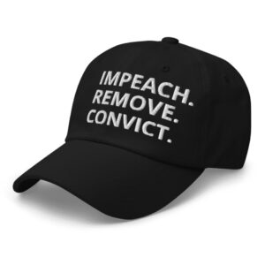 Impeach. Remove. Convict. Dad Hat – Anti-Trump Embroidered Protest Cap