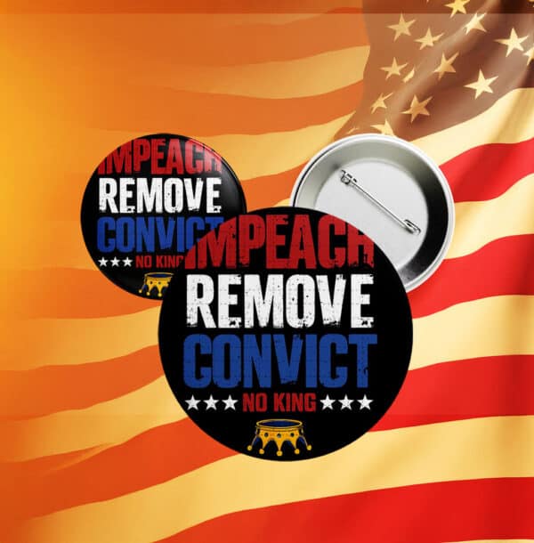 No Kings Impeach Remove Convict Button – Anti-Trump Protest Pin