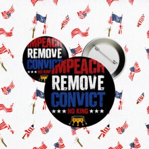 No Kings Impeach Remove Convict Button – Anti-Trump Protest Pin